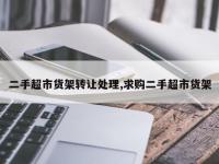 二手超市货架转让处理,求购二手超市货架
