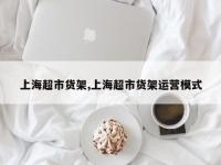 上海超市货架,上海超市货架运营模式