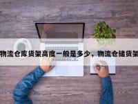 物流仓库货架高度一般是多少，物流仓储货架
