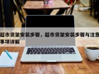 超市货架安装步骤，超市货架安装步骤与注意事项详解
