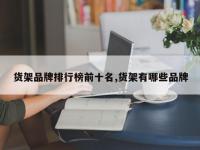 货架品牌排行榜前十名,货架有哪些品牌