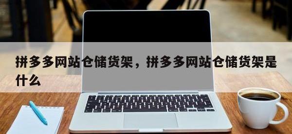 拼多多网站仓储货架，拼多多网站仓储货架是什么