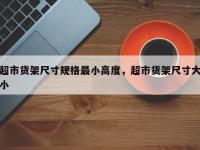 超市货架尺寸规格最小高度，超市货架尺寸大小