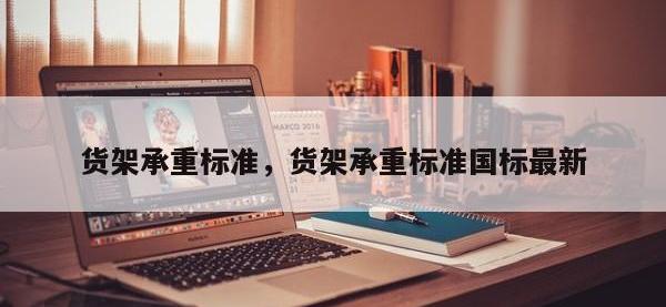 货架承重标准，货架承重标准国标最新