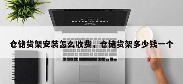 仓储货架安装怎么收费，仓储货架多少钱一个