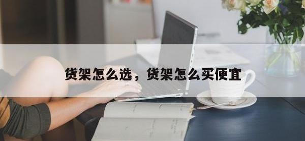 货架怎么选，货架怎么买便宜