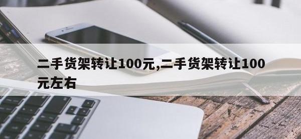 二手货架转让100元,二手货架转让100元左右